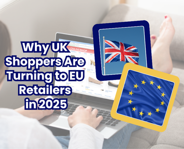 Why UK Shoppers Are Turning to EU Retailers in 2025